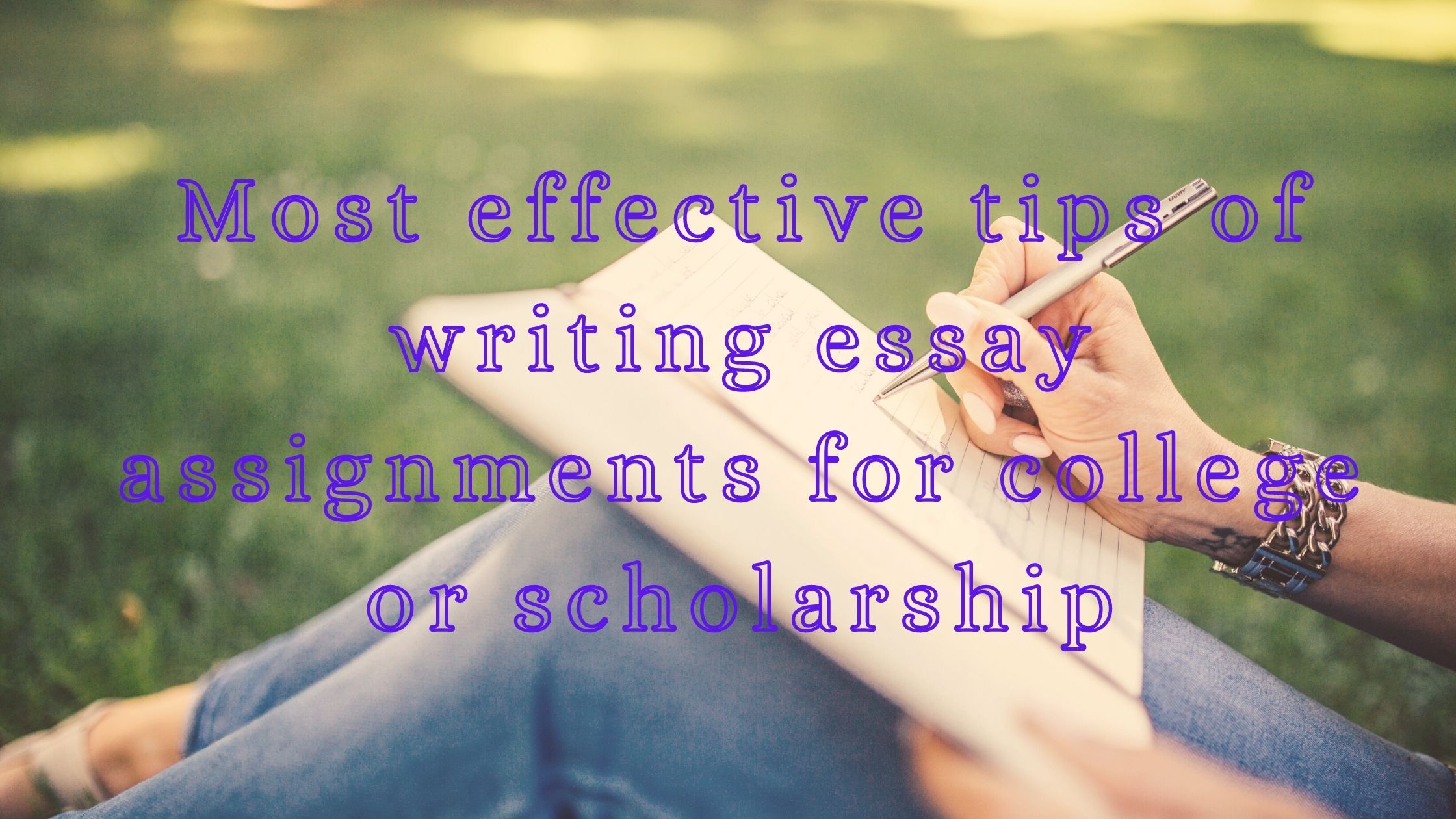 Most effective tips of writing essay  assignments for college or scholarship
